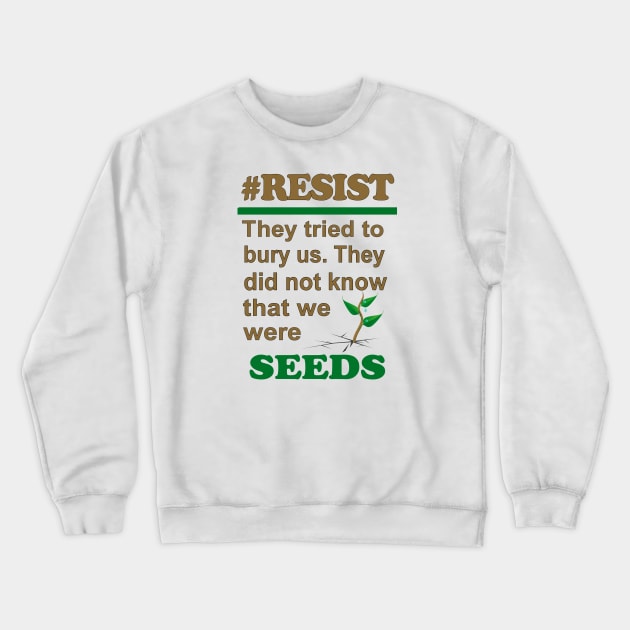 SEEDS #RESIST Crewneck Sweatshirt by Jan4insight TeeStore